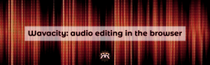 Audio Editing in the browser: Wavacity